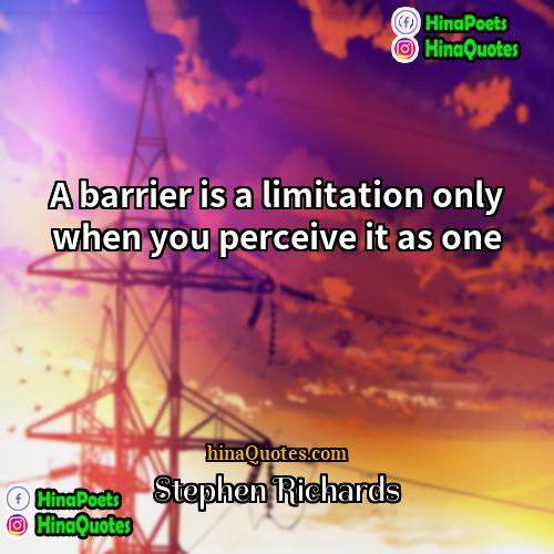 Stephen Richards Quotes | A barrier is a limitation only when